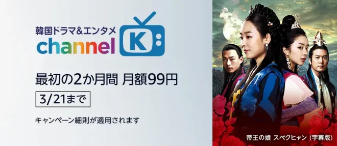 韓国ドラマ・エンタメ Channel K 最初の2か月99円キャンペーン
