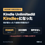 Kindle Unlimitedは2026年10月22日にKindle+（キンドルプラス）に名前が変わった。月額980円・30日無料は変わらず