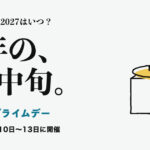 Amazonプライムデー。プライムデー2027はいつ？ 来年の、7月中旬。 2026年は7月10日〜13日に開催
